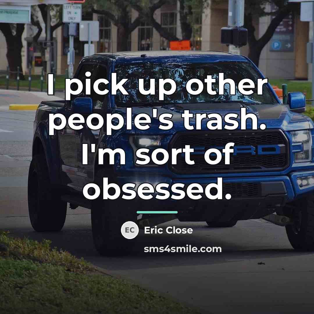 “I pick up other people's trash. I'm sort of obsessed.…” quote by Eric Close