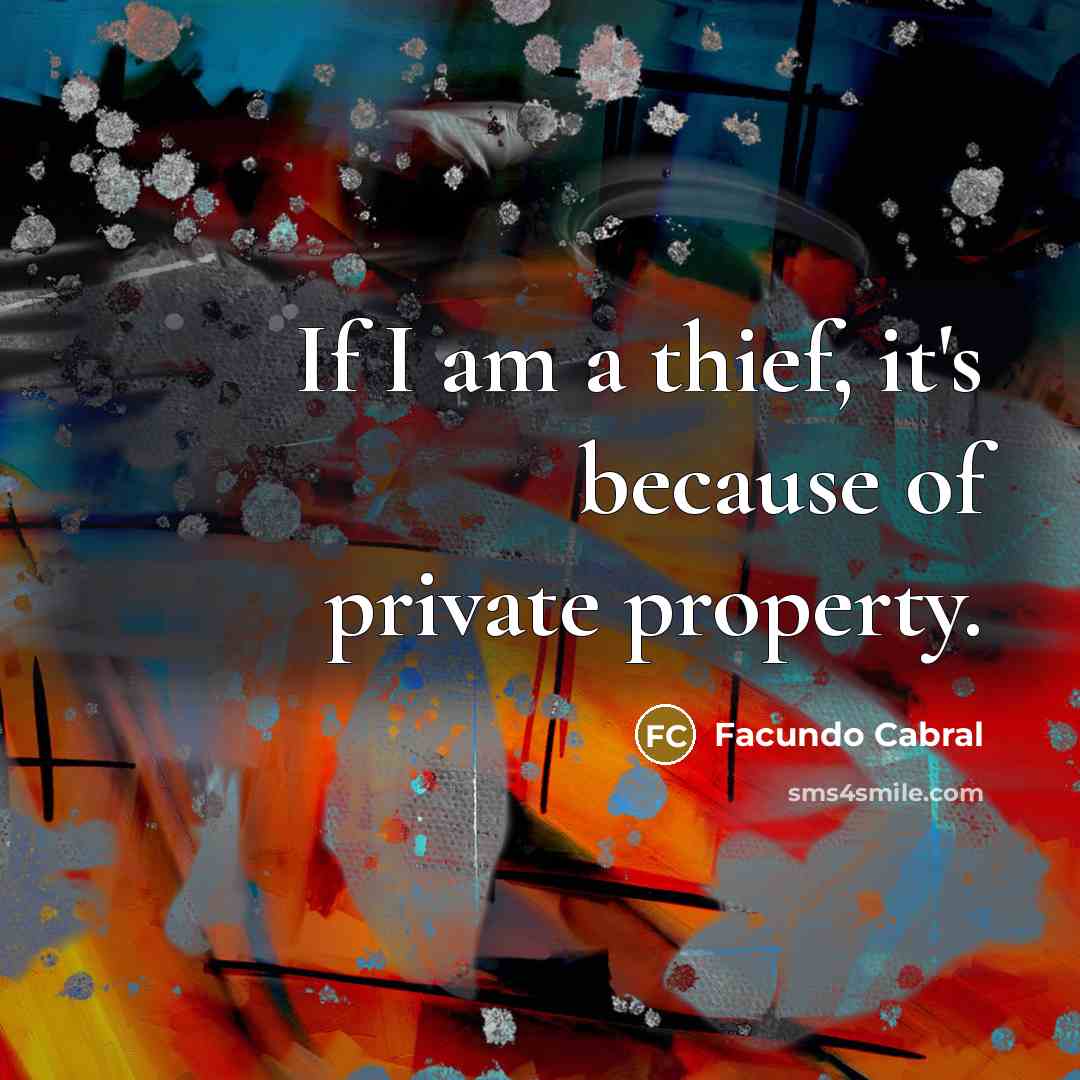 “If I am a thief, it's because of private property.…” quote by Facundo Cabral