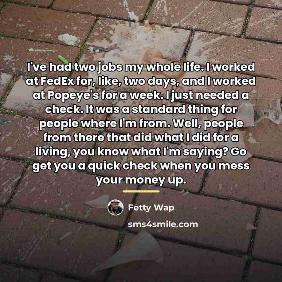 “I've had two jobs my whole life. I worked at…” quote by Fetty Wap