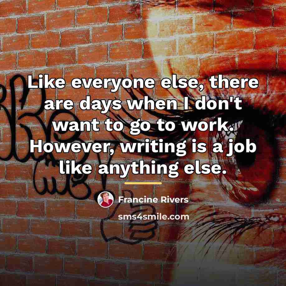 “Like everyone else, there are days when I don't want…” quote by Francine Rivers