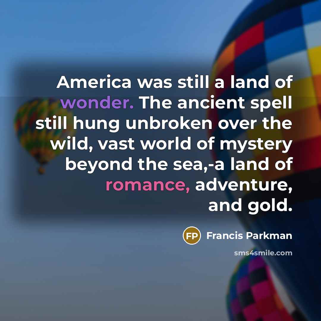 “America was still a land of wonder. The ancient spell…” quote by Francis Parkman