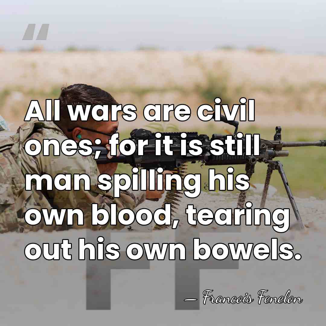 All wars are civil ones; for it is still man spilling his&hellip; - Francois Fenelon