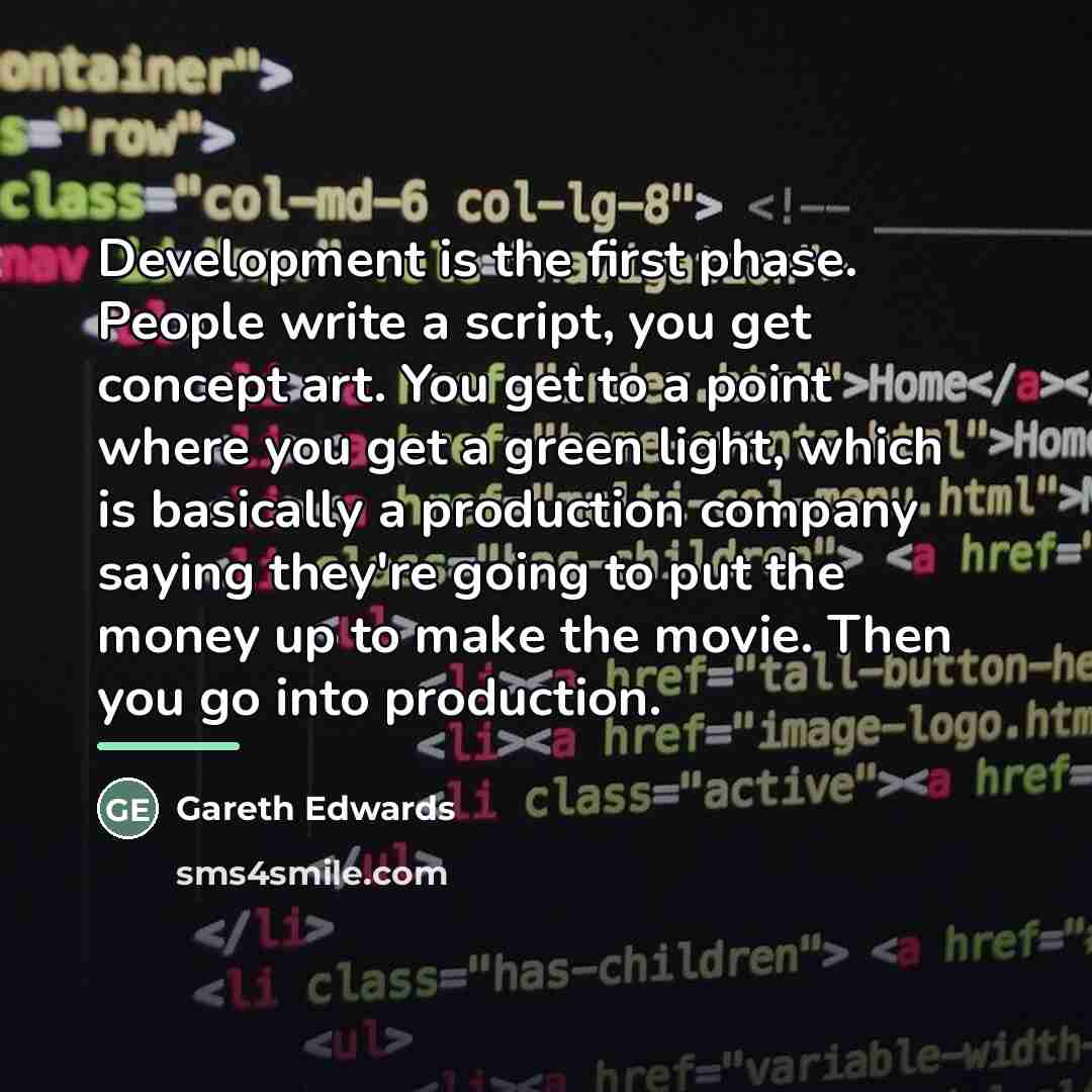 “Development is the first phase. People write a script, you…” quote by Gareth Edwards
