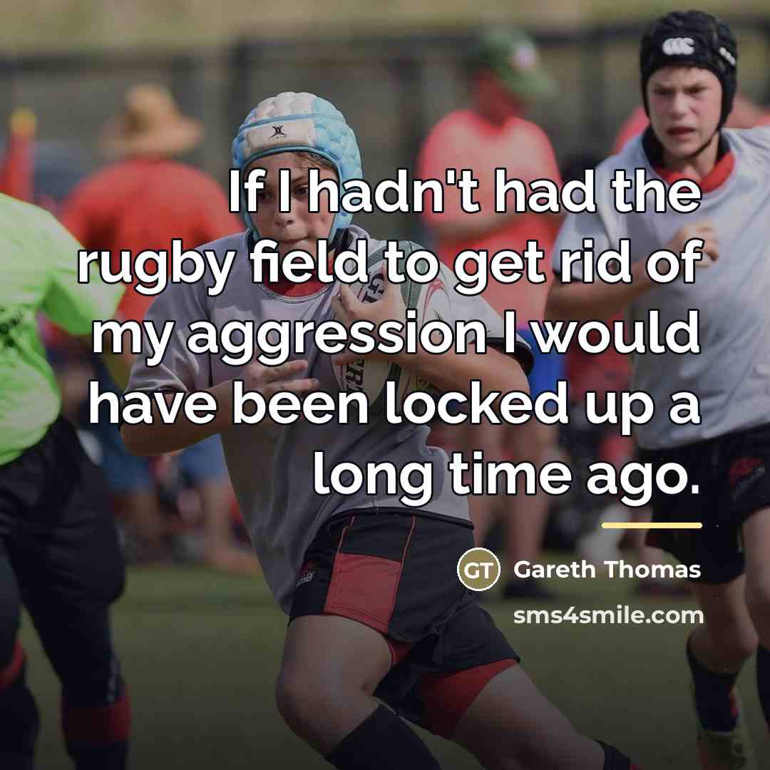 “If I hadn't had the rugby field to get rid…” quote by Gareth Thomas