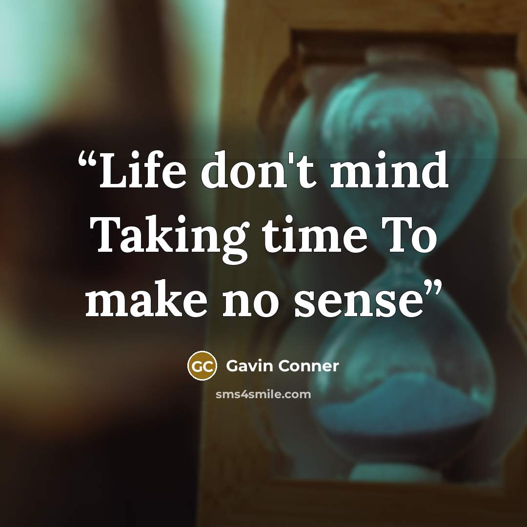 “Life don't mind Taking time To make no sense” quote by Gavin Conner