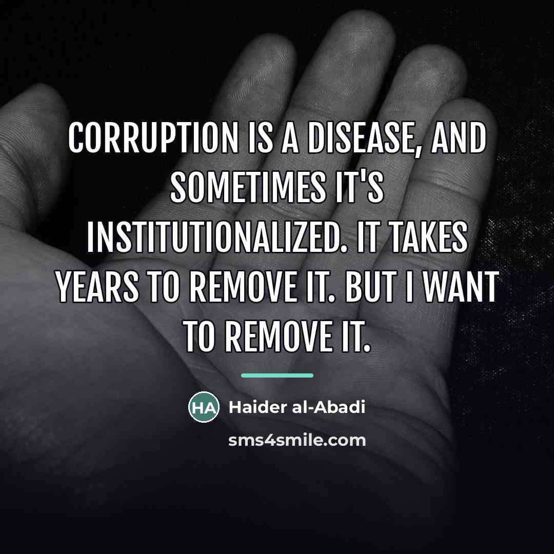 “Corruption is a disease, and sometimes it's institutionalized. It takes…” quote by Haider al-Abadi