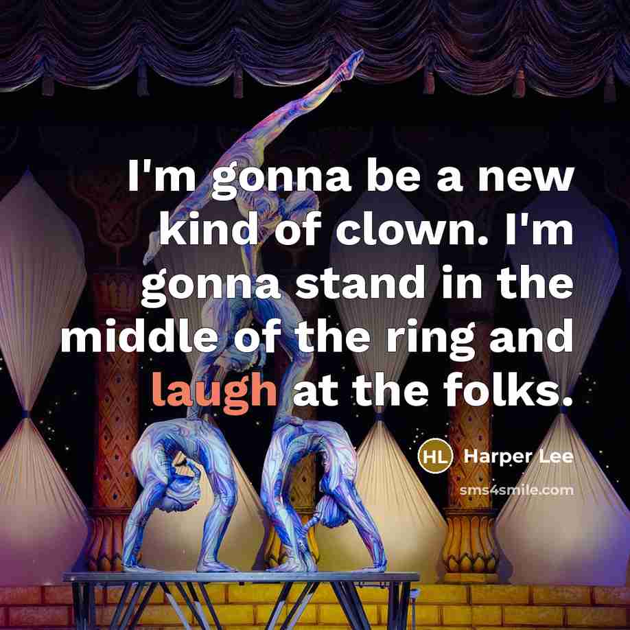 “I'm gonna be a new kind of clown. I'm gonna…” quote by Harper Lee