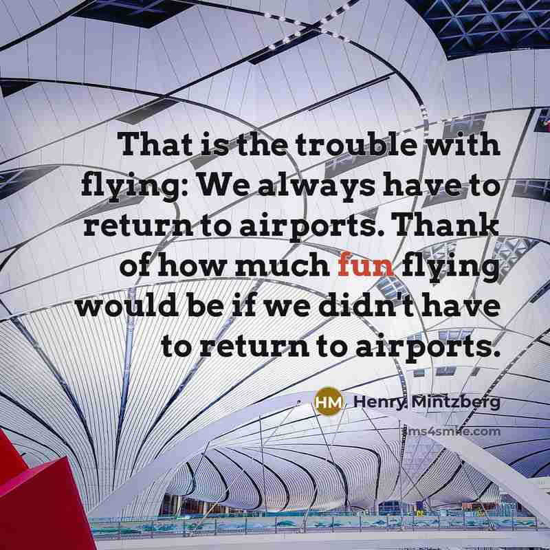 “That is the trouble with flying: We always have to…” quote by Henry Mintzberg