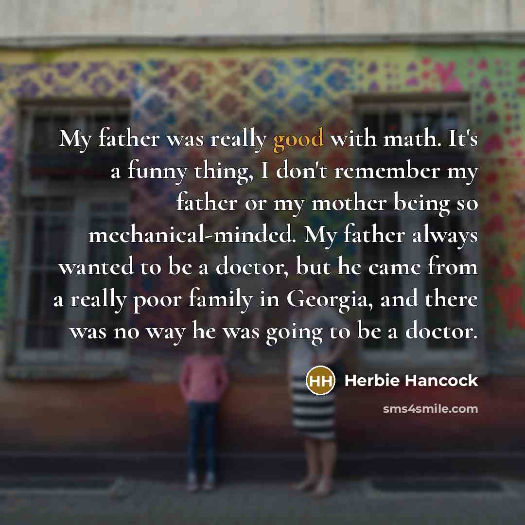 “My father was really good with math. It's a funny…” quote by Herbie Hancock