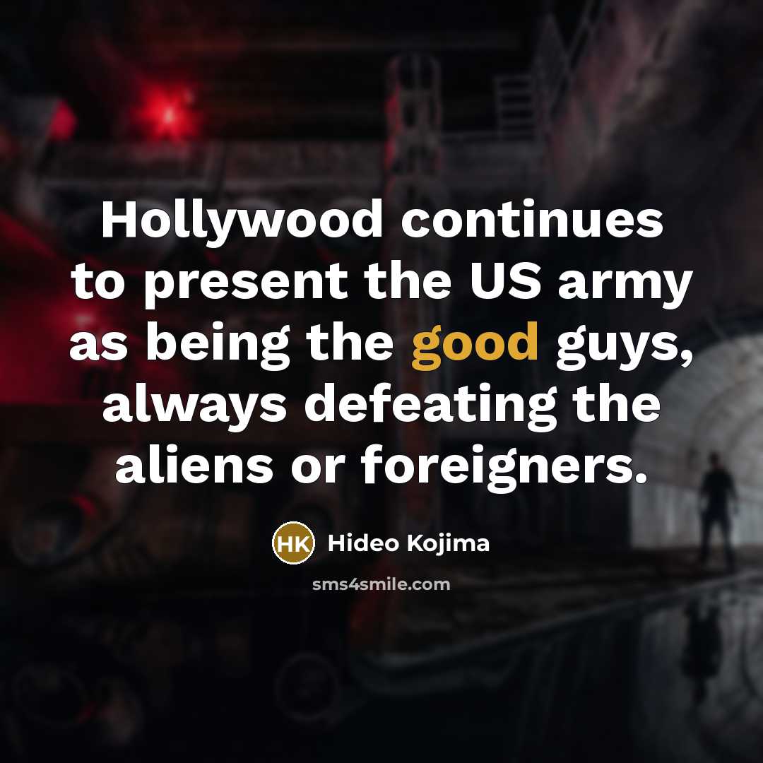 “Hollywood continues to present the US army as being the…” quote by Hideo Kojima
