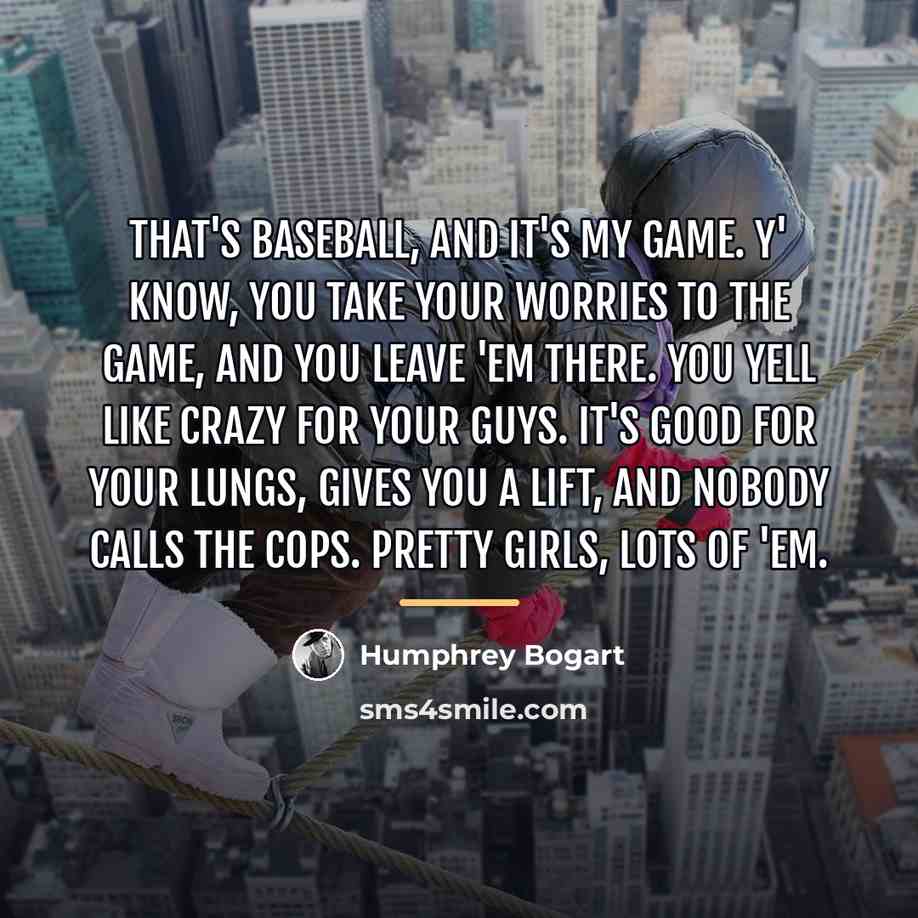 “That's baseball, and it's my game. Y' know, you take…” quote by Humphrey Bogart