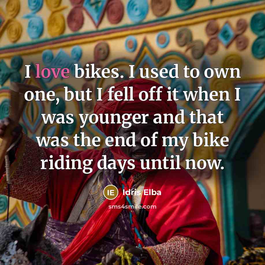 “I love bikes. I used to own one, but I…” quote by Idris Elba