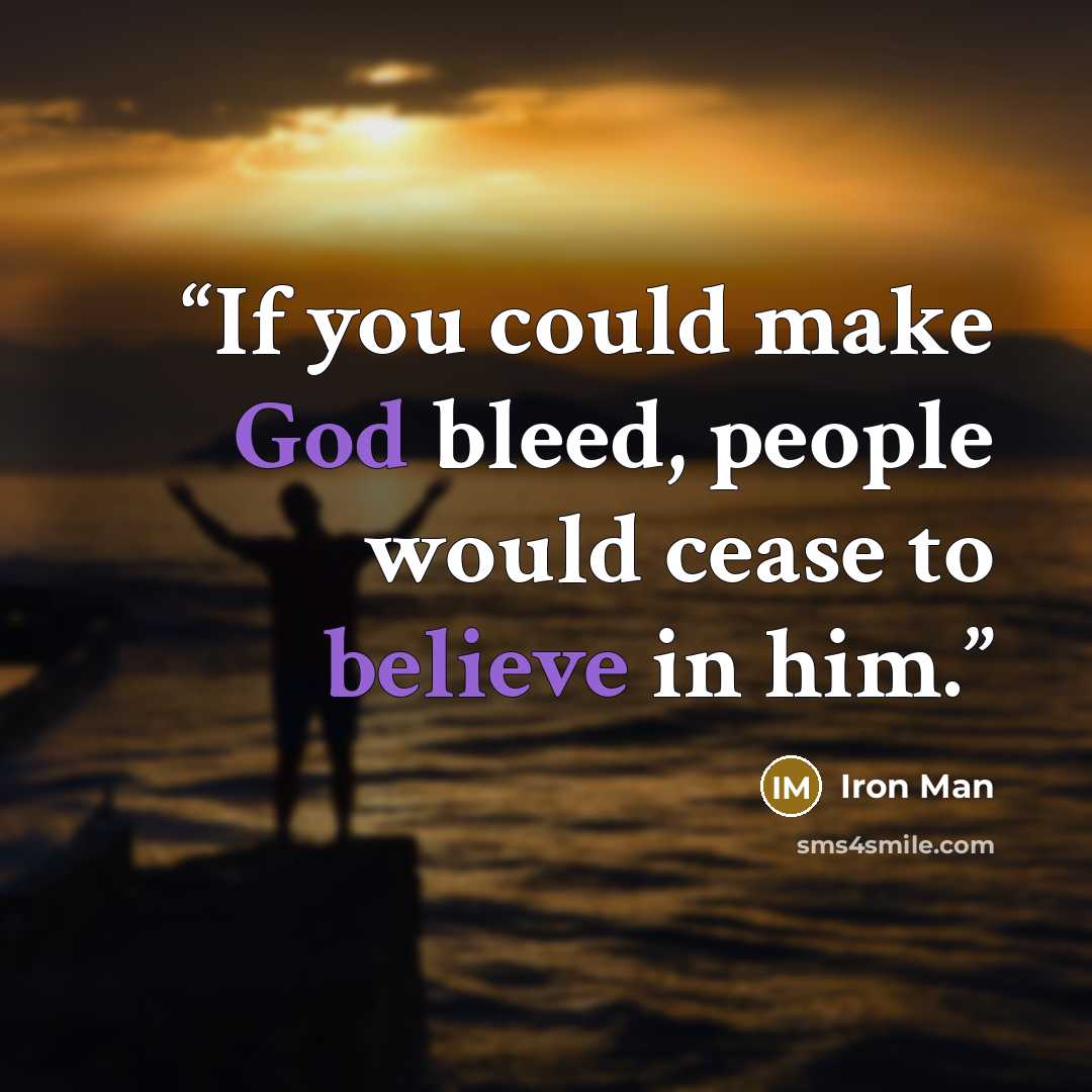 “If you could make God bleed, people would cease to believe in him.” quote by Iron Man