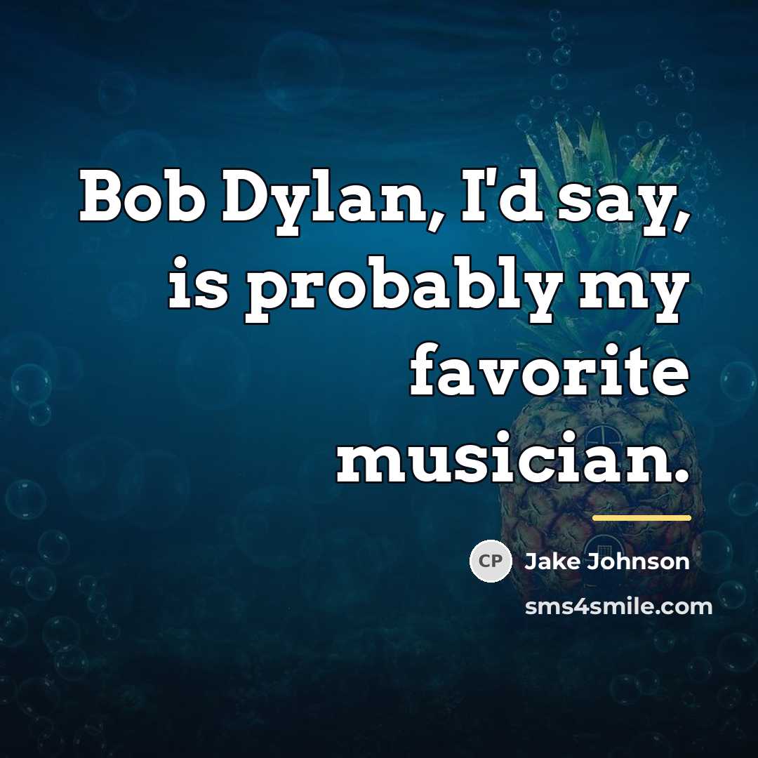 “Bob Dylan, I'd say, is probably my favorite musician.…” quote by Jake Johnson