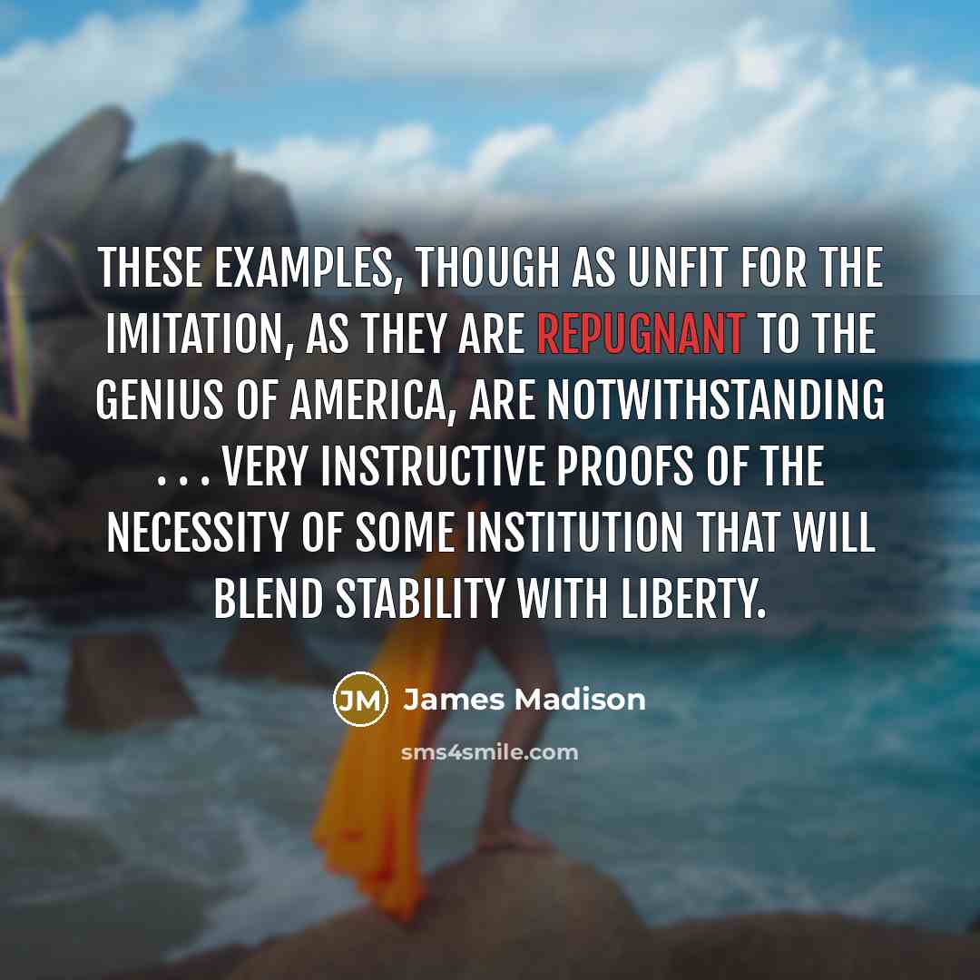 “These examples, though as unfit for the imitation, as they…” quote by James Madison