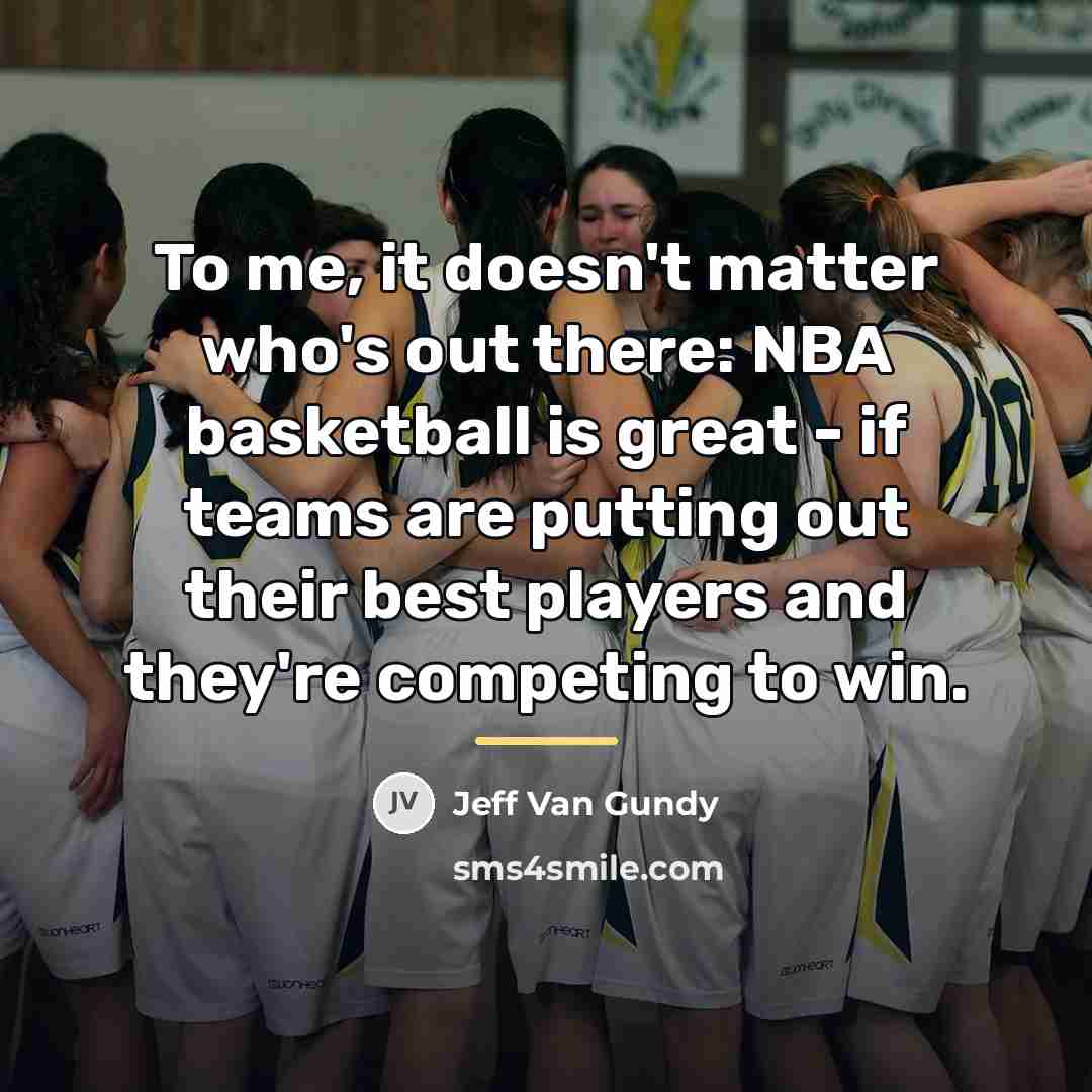“To me, it doesn't matter who's out there: NBA basketball…” quote by Jeff Van Gundy