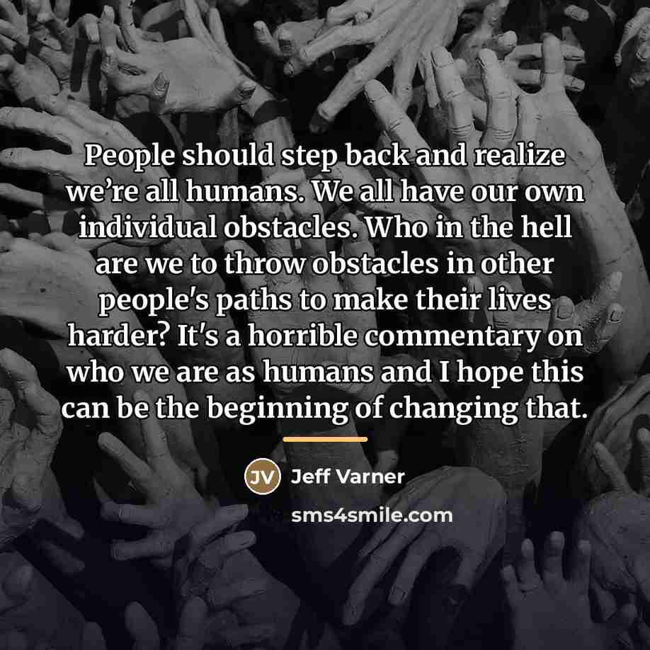 “People should step back and realize we’re all humans. We…” quote by Jeff Varner