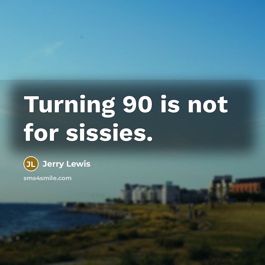 “Turning 90 is not for sissies.…” quote by Jerry Lewis
