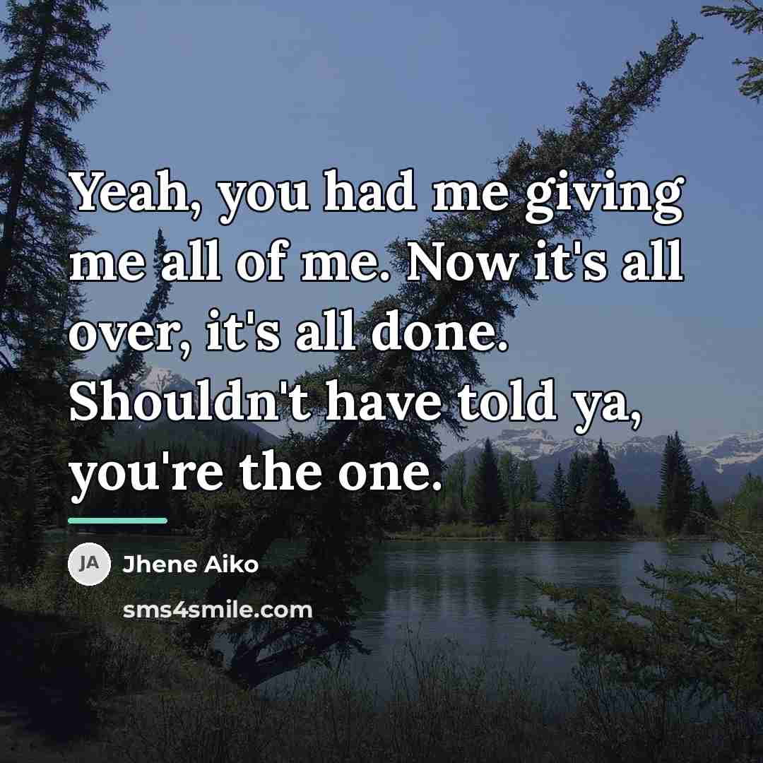 “Yeah, you had me giving me all of me. Now…” quote by Jhene Aiko