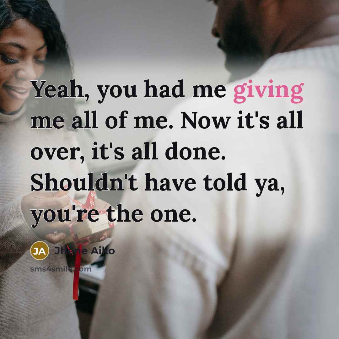 “Yeah, you had me giving me all of me. Now it's all over, it's all done. Shouldn't have told ya, you're the one.” quote by Jhene Aiko