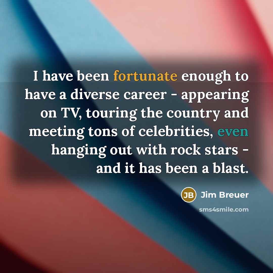 “I have been fortunate enough to have a diverse career…” quote by Jim Breuer