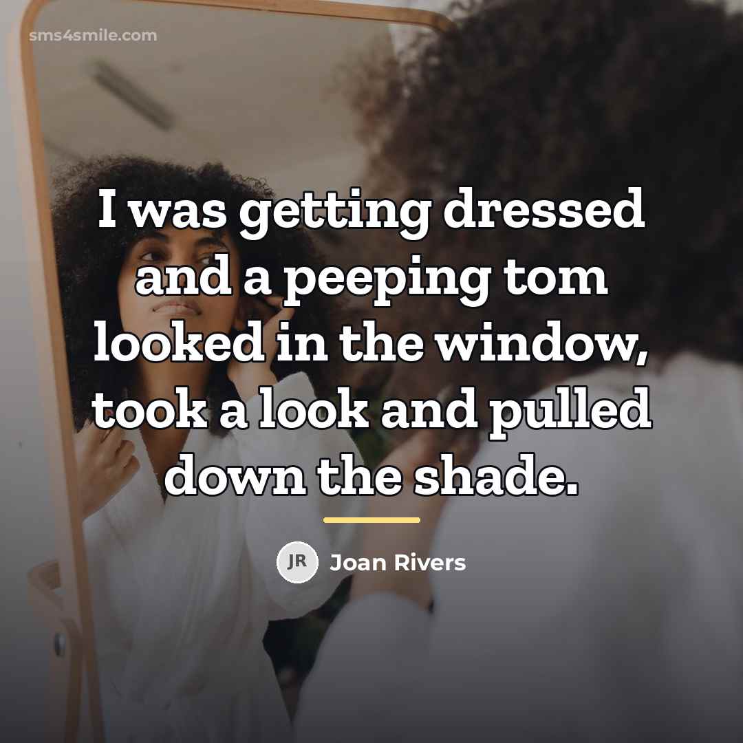 “I was getting dressed and a peeping tom looked in…” quote by Joan Rivers