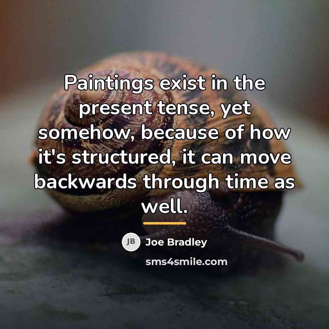 “Paintings exist in the present tense, yet somehow, because of…” quote by Joe Bradley
