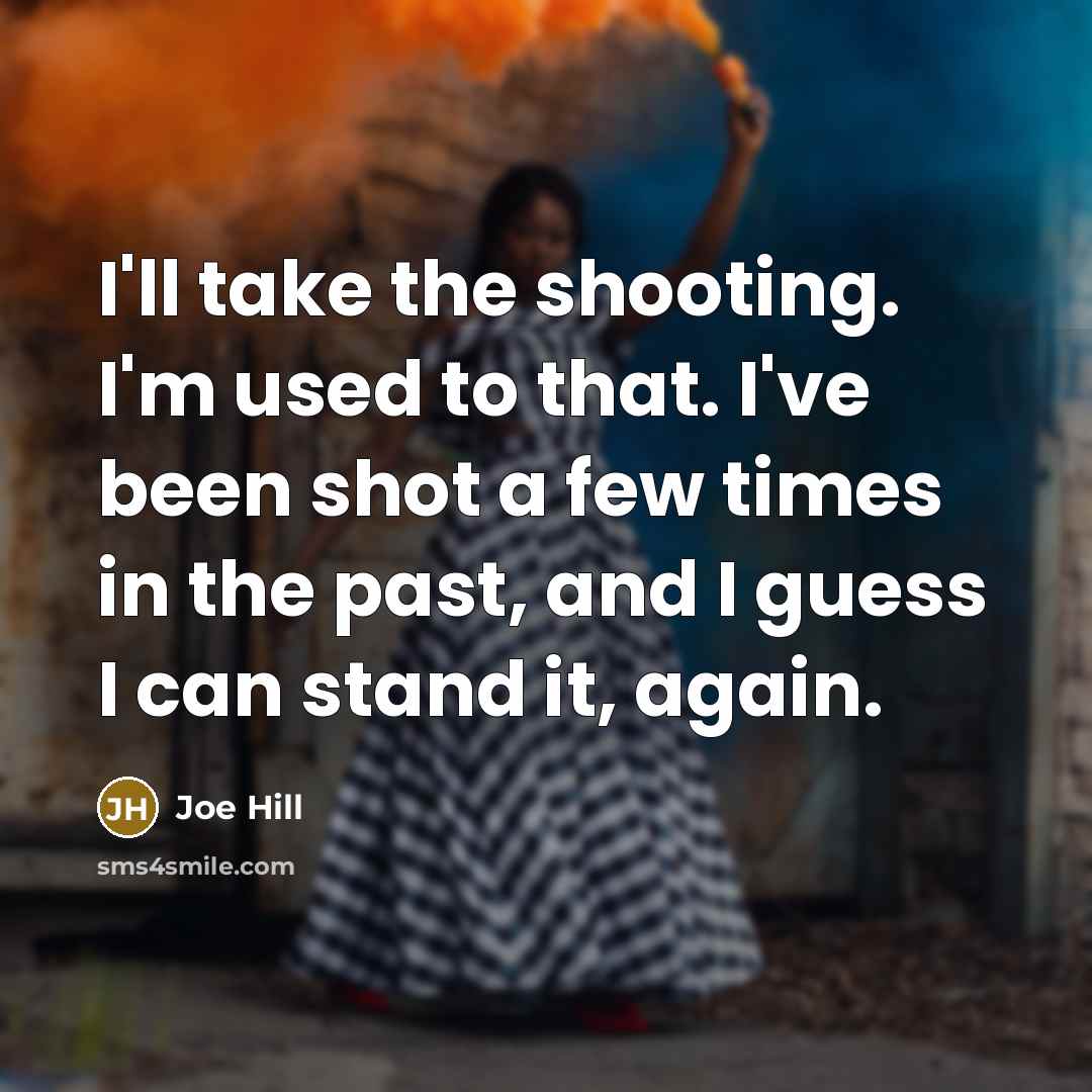 “I'll take the shooting. I'm used to that. I've been…” quote by Joe Hill