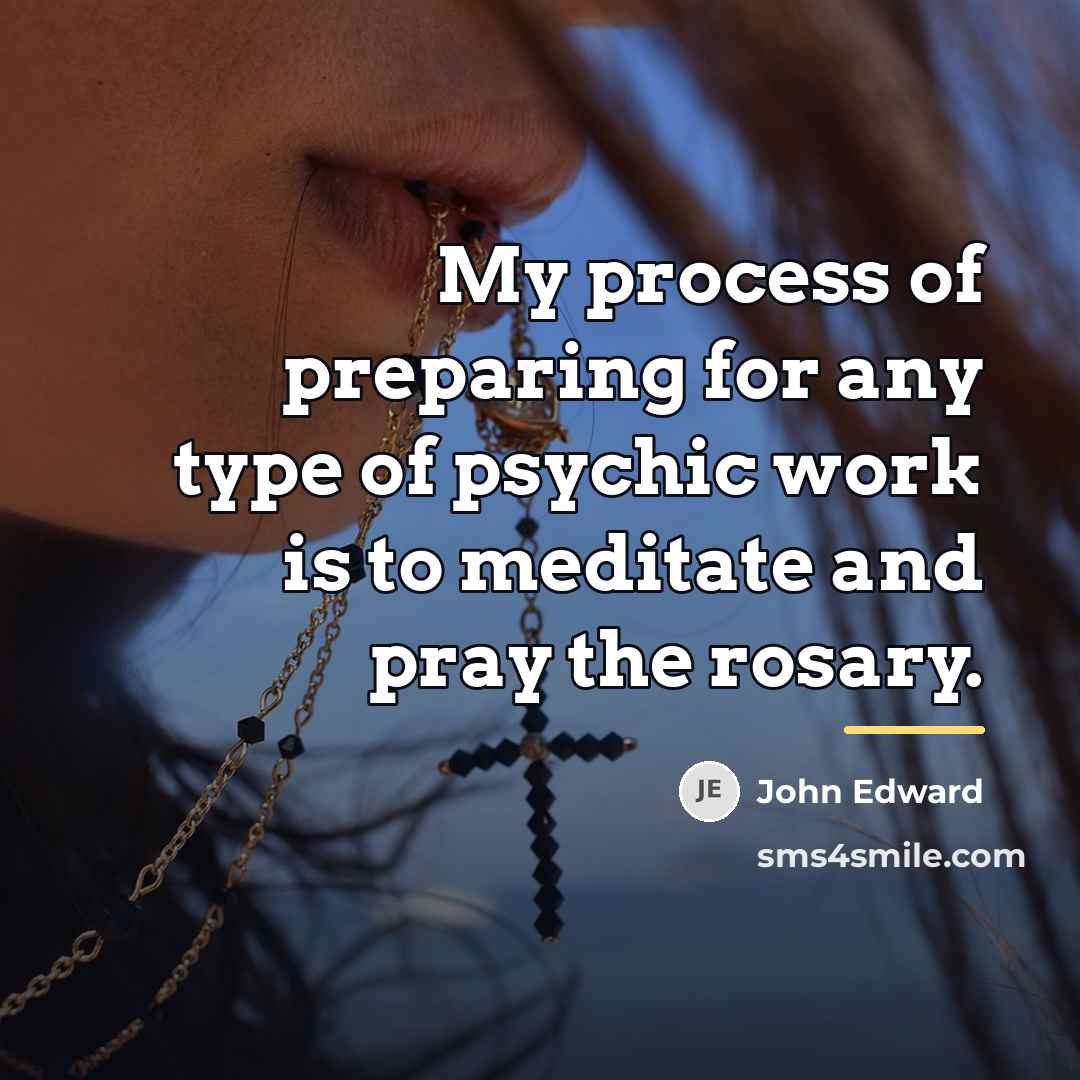 “My process of preparing for any type of psychic work…” quote by John Edward