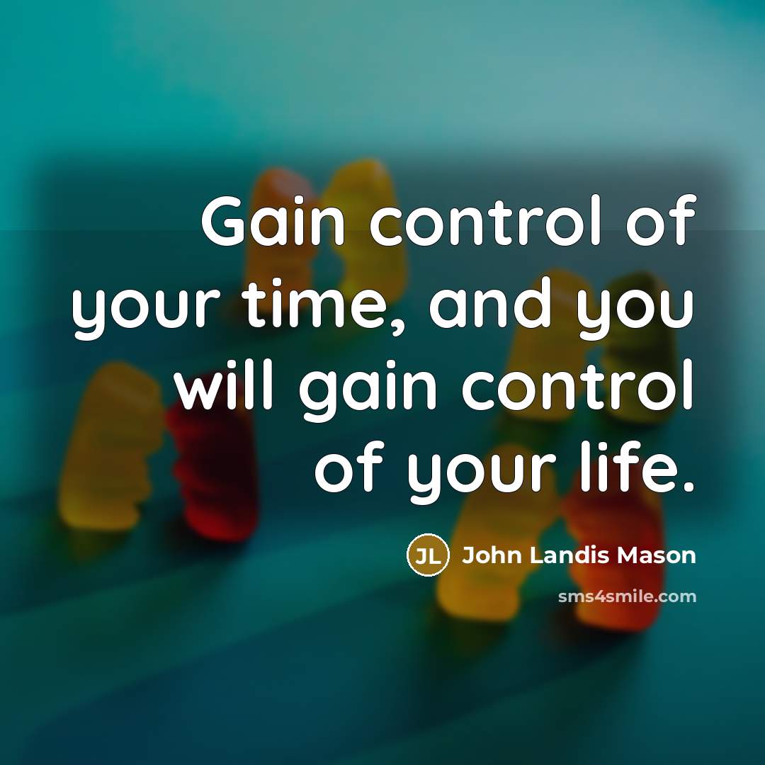 “Gain control of your time, and you will gain control…” quote by John Landis Mason
