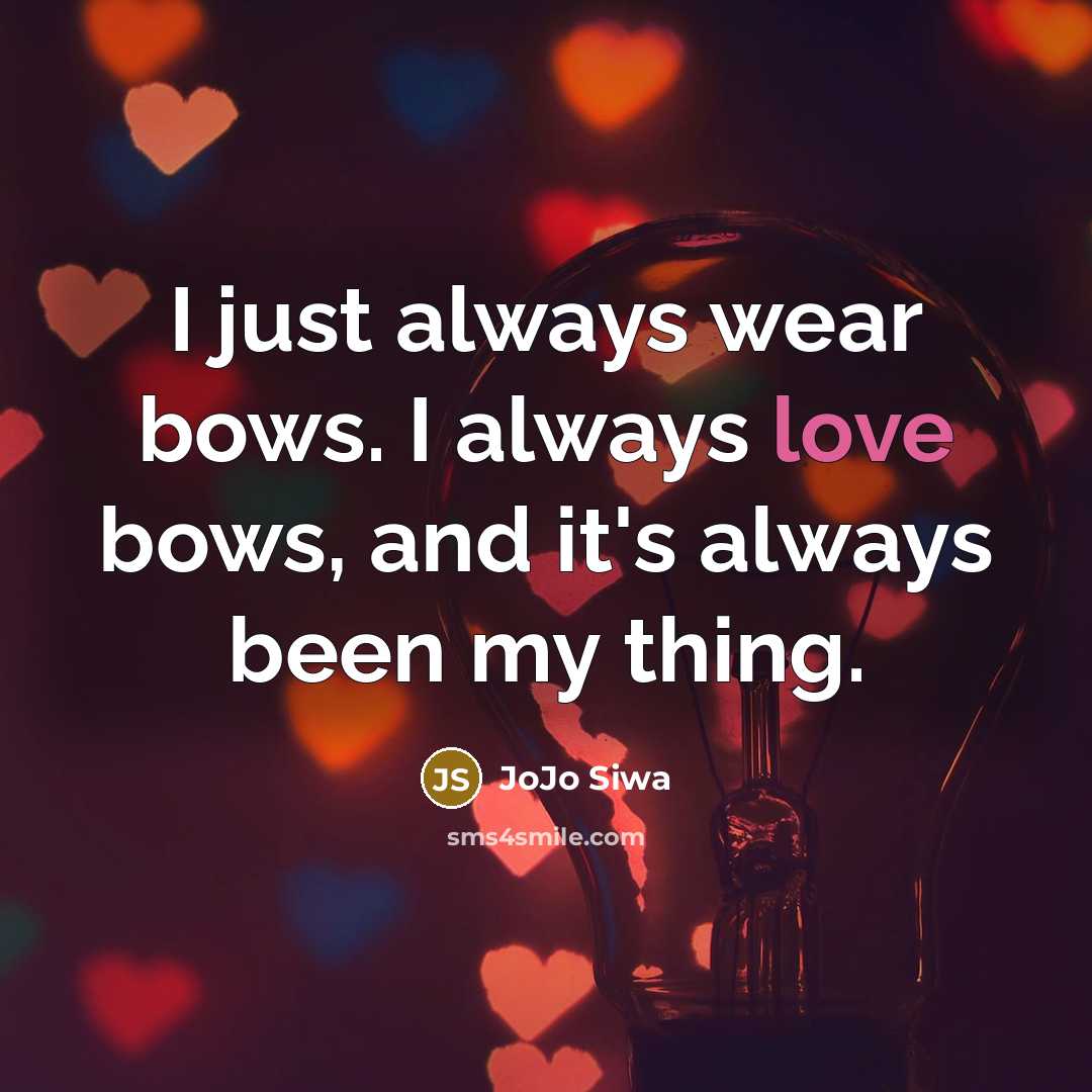 “I just always wear bows. I always love bows, and…” quote by JoJo Siwa