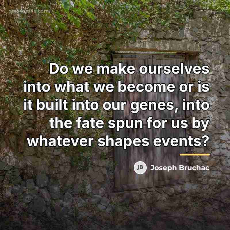 “Do we make ourselves into what we become or is…” quote by Joseph Bruchac