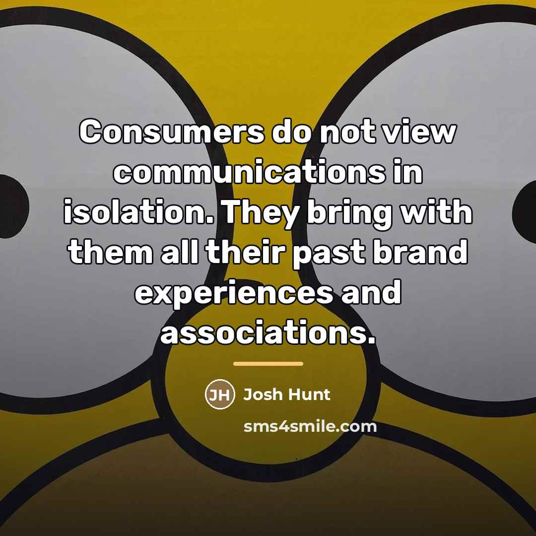 “Consumers do not view communications in isolation. They bring with…” quote by Josh Hunt
