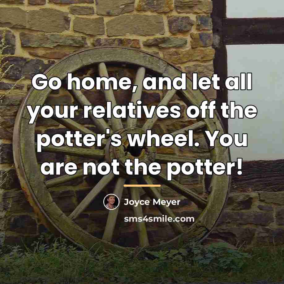 “Go home, and let all your relatives off the potter's…” quote by Joyce Meyer