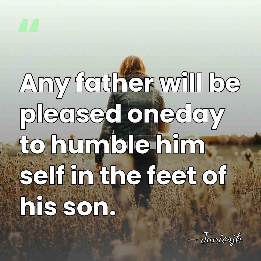 Any father will be pleased oneday to humble him self in the&hellip; - Juniorjk