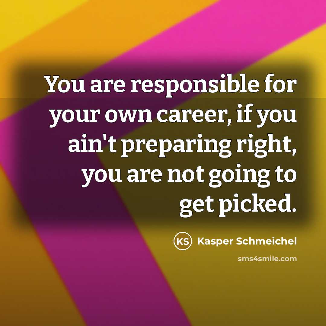 “You are responsible for your own career, if you ain't…” quote by Kasper Schmeichel