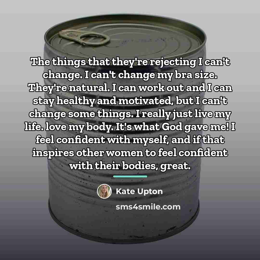 “The things that they're rejecting I can't change. I can't…” quote by Kate Upton