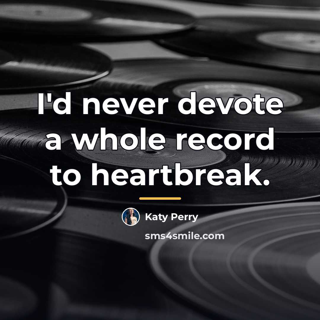 “I'd never devote a whole record to heartbreak.…” quote by Katy Perry
