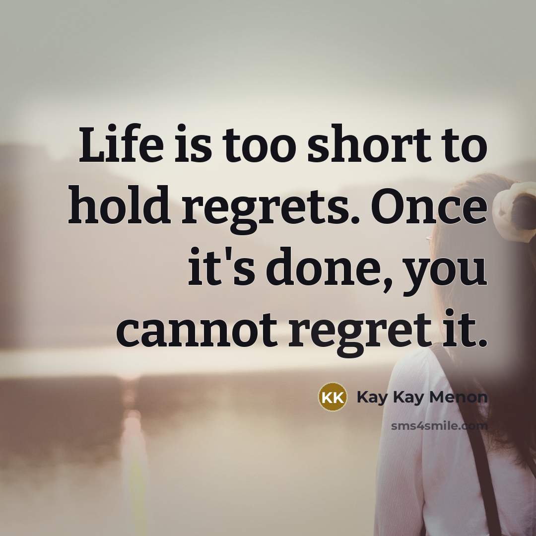 “Life is too short to hold regrets. Once it's done,…” quote by Kay Kay Menon