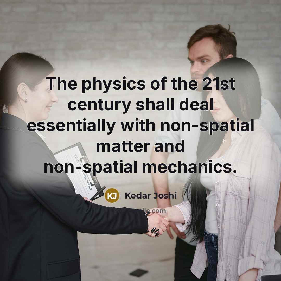 “The physics of the 21st century shall deal essentially with…” quote by Kedar Joshi