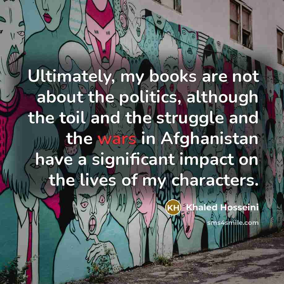 “Ultimately, my books are not about the politics, although the…” quote by Khaled Hosseini