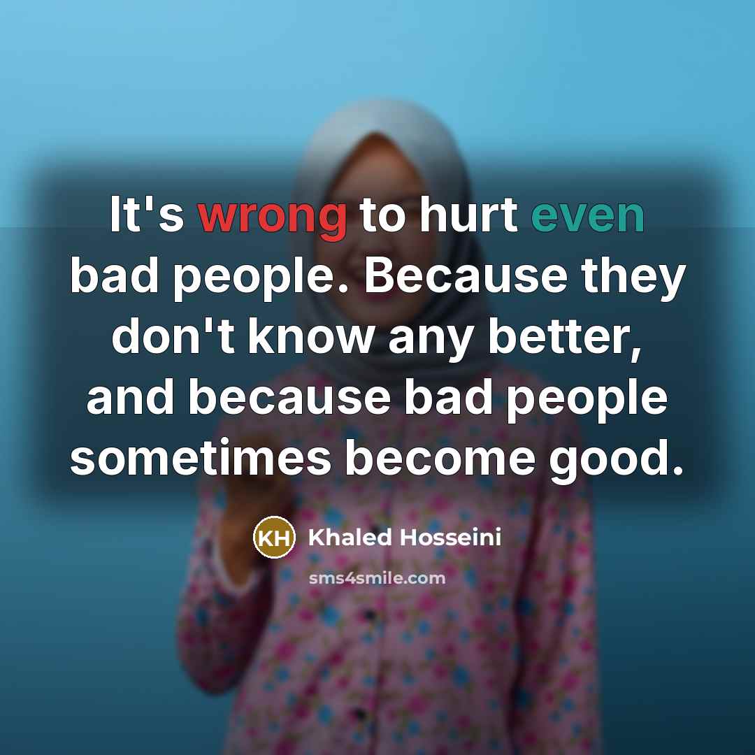 “It's wrong to hurt even bad people. Because they don't…” quote by Khaled Hosseini