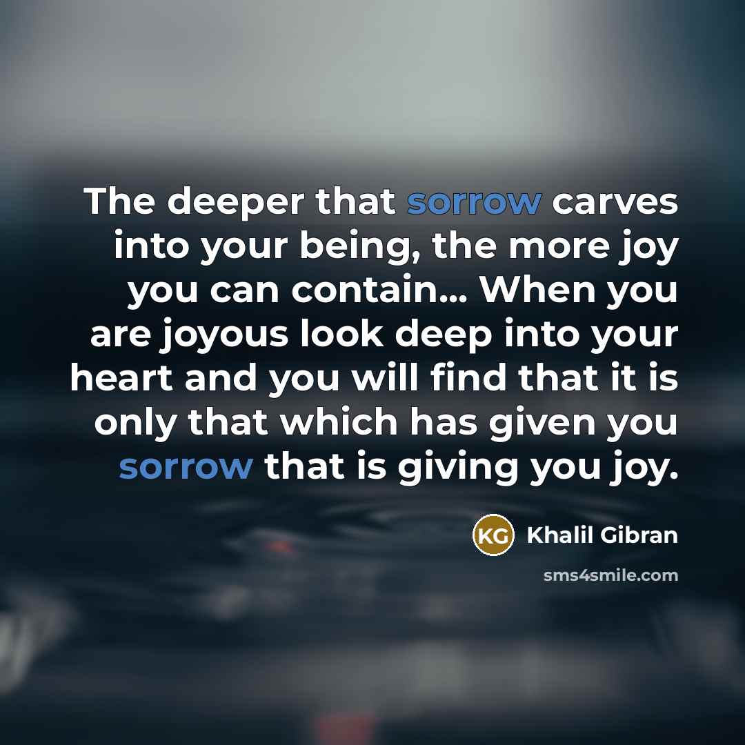 “The deeper that sorrow carves into your being, the more…” quote by Khalil Gibran