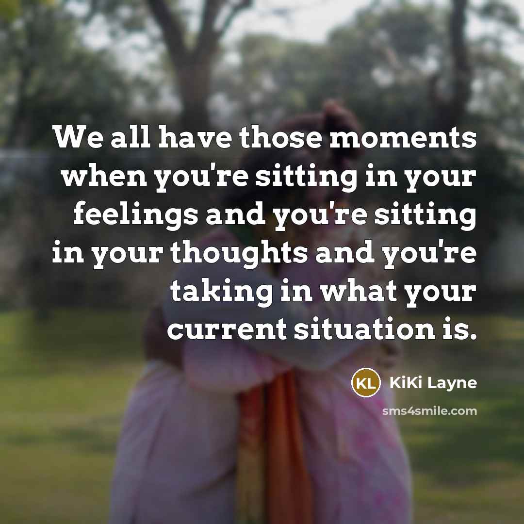 “We all have those moments when you're sitting in your…” quote by KiKi Layne