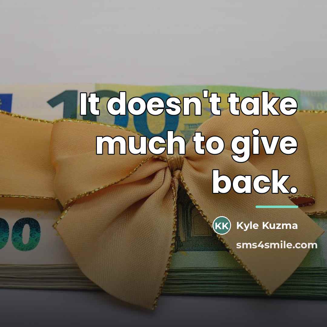 “It doesn't take much to give back.…” quote by Kyle Kuzma