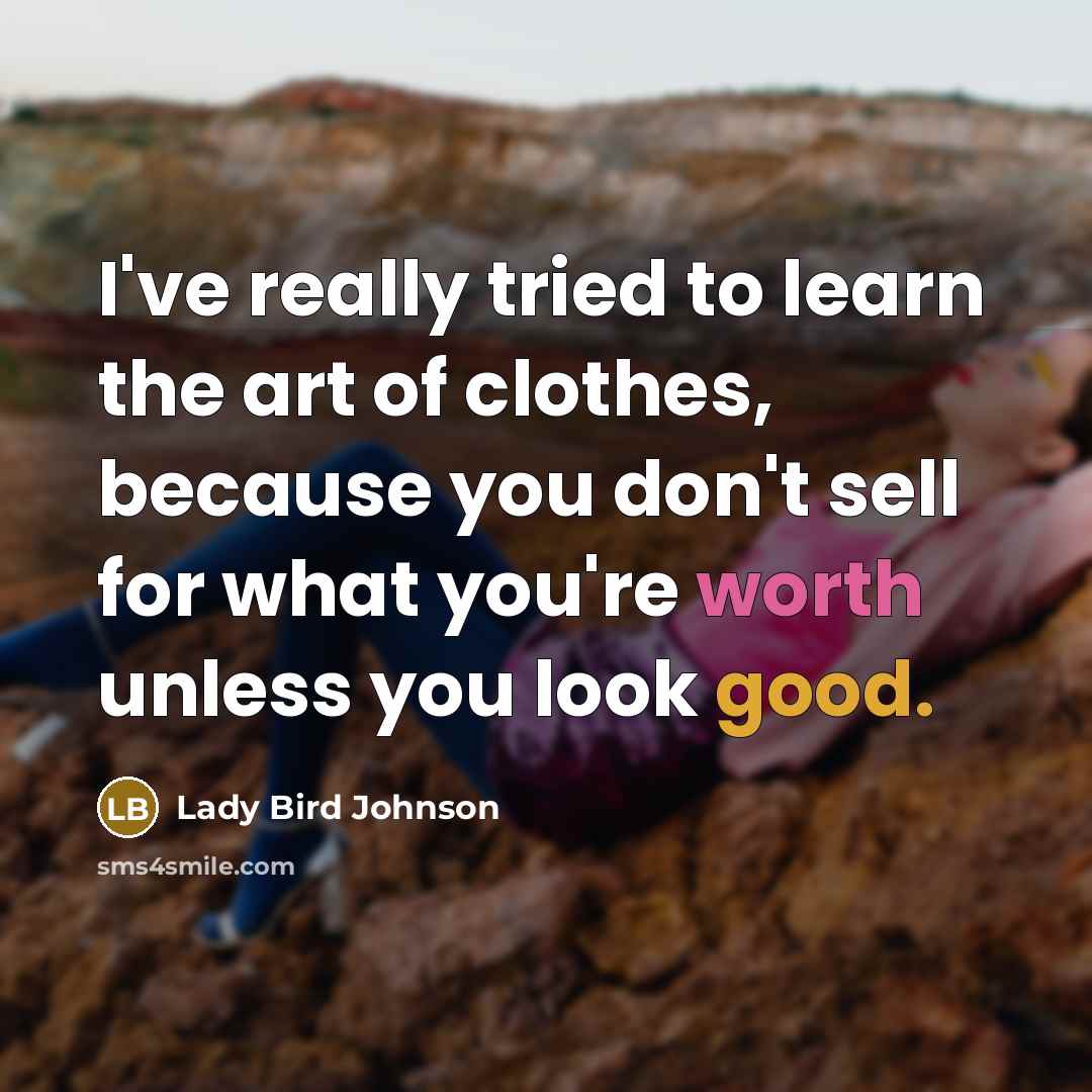 “I've really tried to learn the art of clothes, because…” quote by Lady Bird Johnson
