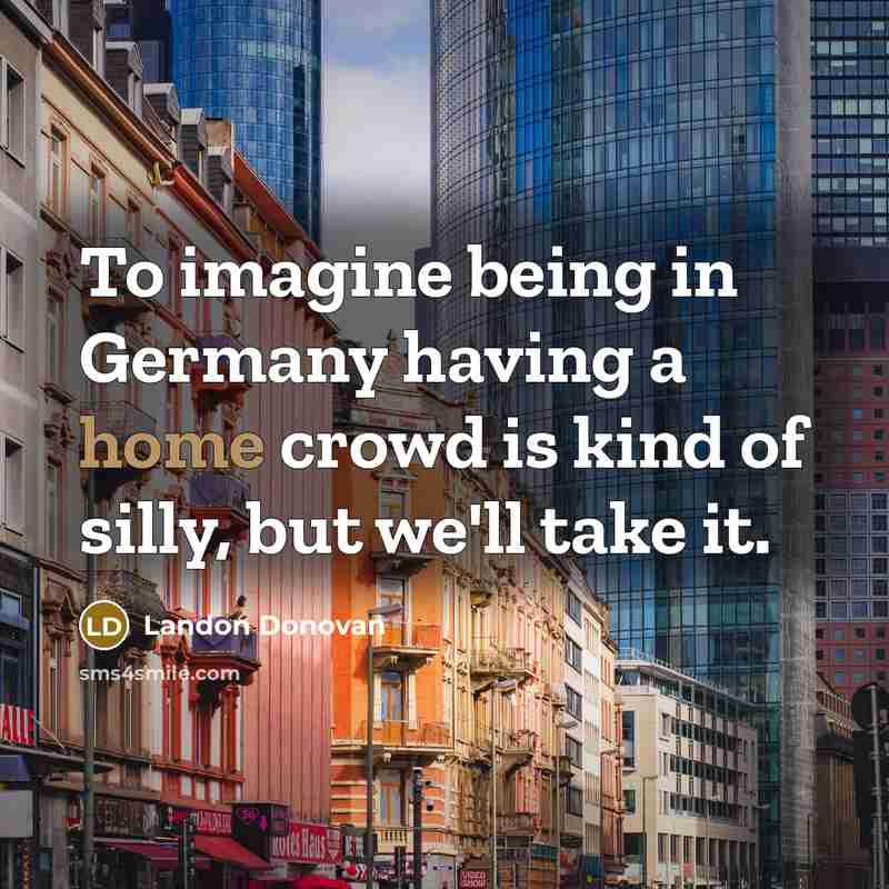 “To imagine being in Germany having a home crowd is…” quote by Landon Donovan