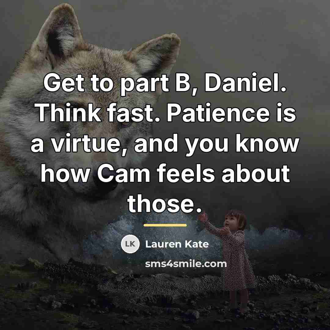 “Get to part B, Daniel. Think fast. Patience is a…” quote by Lauren Kate