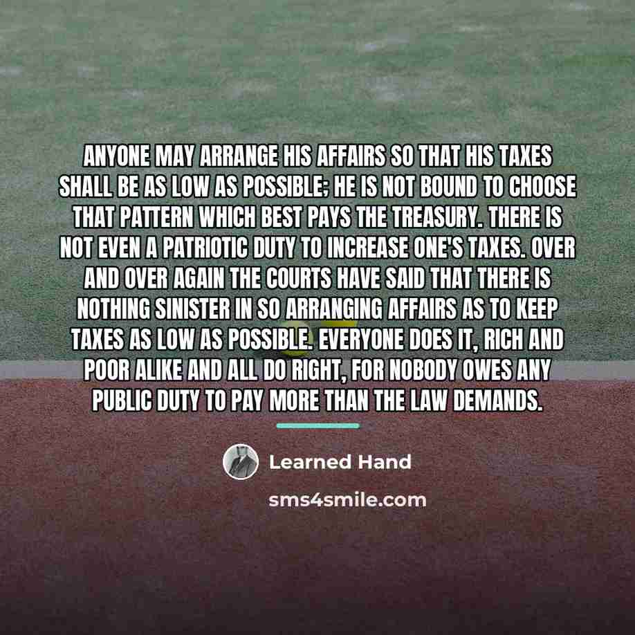 “Anyone may arrange his affairs so that his taxes shall…” quote by Learned Hand
