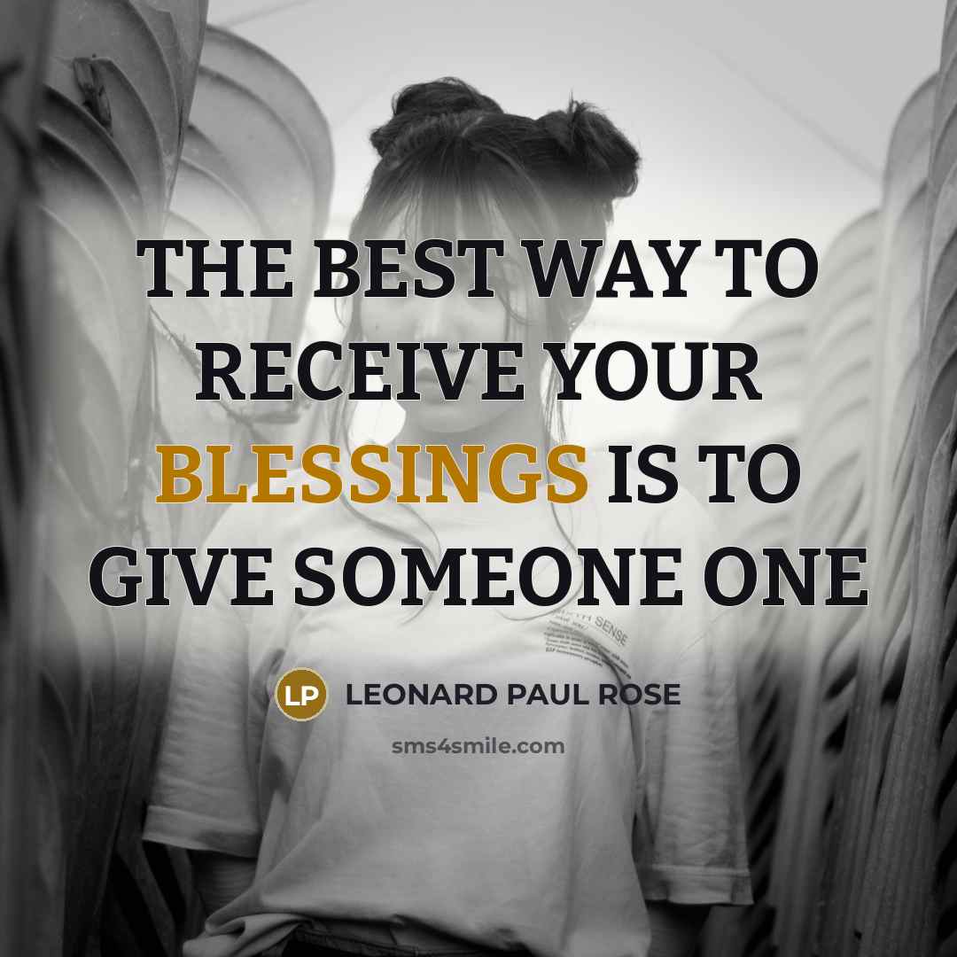 “THE BEST WAY TO RECEIVE YOUR BLESSINGS IS TO GIVE…” quote by LEONARD PAUL ROSE